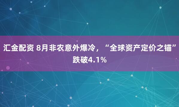 汇金配资 8月非农意外爆冷，“全球资产定价之锚”跌破4.1%